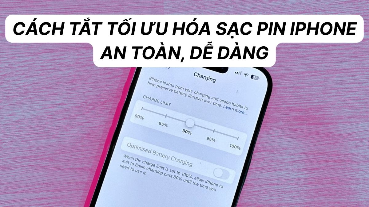 Cách tắt tối ưu hóa sạc pin iPhone an toàn, dễ dàng